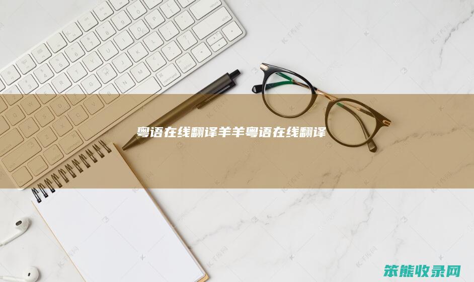 粤语在线翻译（羊羊粤语在线翻译）