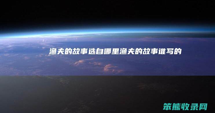 渔夫的故事选自哪里（渔夫的故事谁写的）