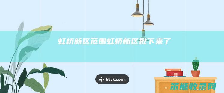 虹桥新区范围（虹桥新区批下来了）