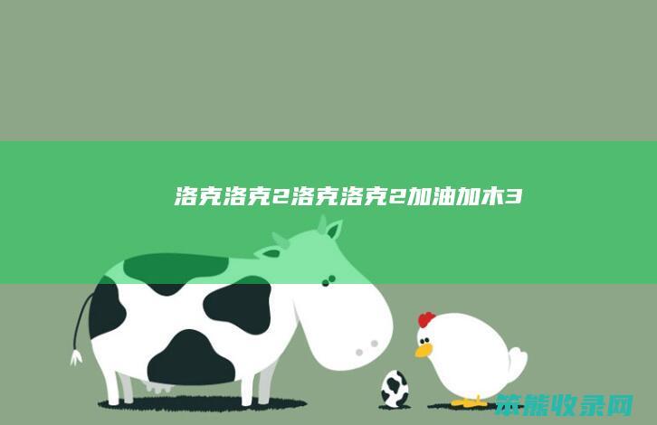 洛克洛克2（洛克洛克2加油加木3）