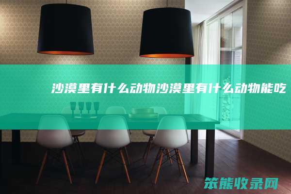 沙漠里有什么动物（沙漠里有什么动物能吃）