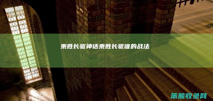 乘胜长驱神话（乘胜长驱谁的战法）