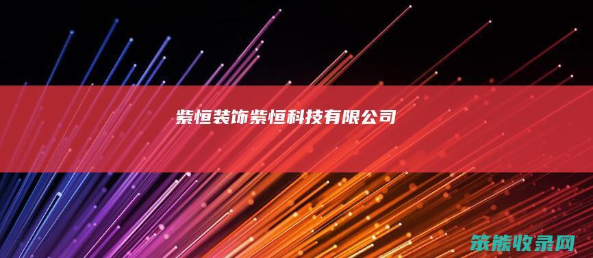 紫恒装饰（紫恒科技有限公司）