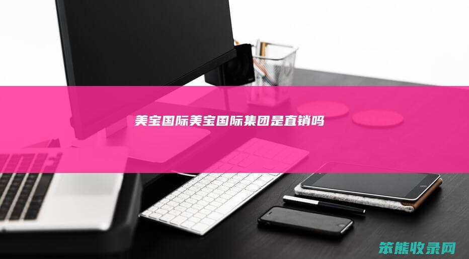 美宝国际（美宝国际集团是直销吗）