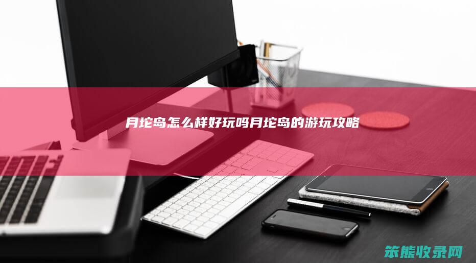 月坨岛怎么样好玩吗（月坨岛的游玩攻略）