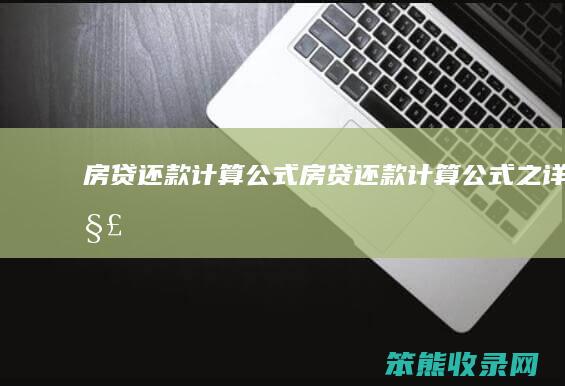 房贷还款计算公式（房贷还款计算公式之详解）