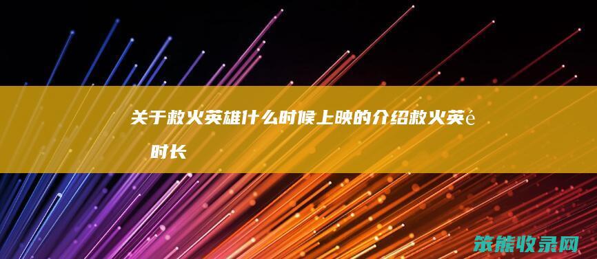 关于救火英雄什么时候上映的介绍（救火英雄时长）