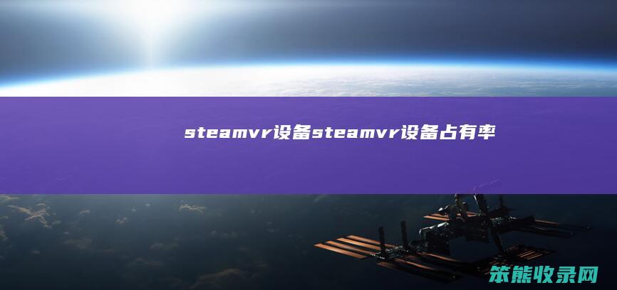 steamvr设备（steamvr设备占有率）