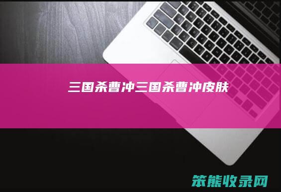 三国杀曹冲（三国杀曹冲皮肤）