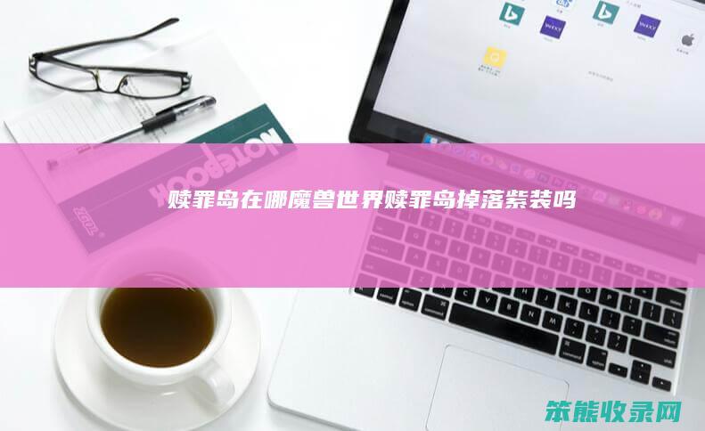 赎罪岛在哪（魔兽世界赎罪岛掉落紫装吗）