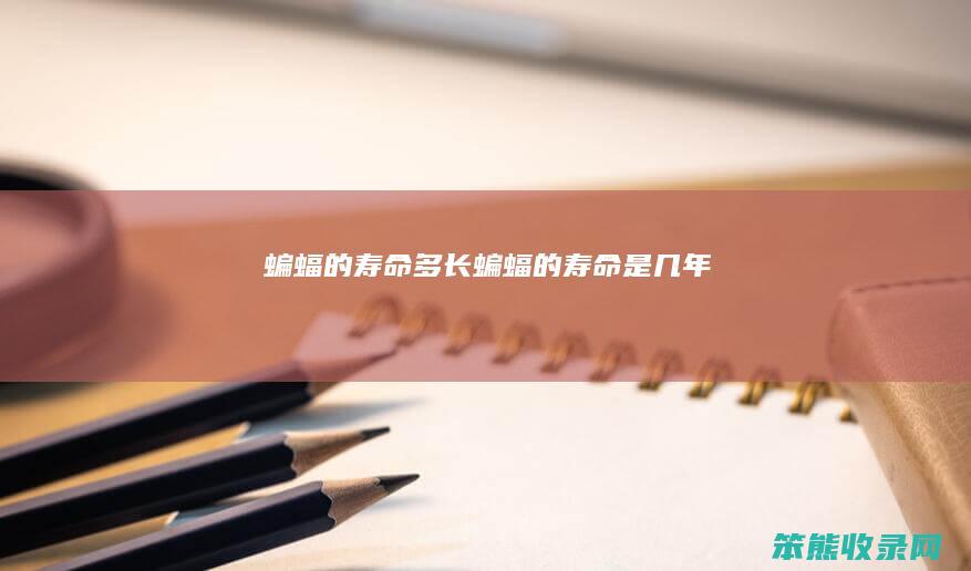 蝙蝠的寿命多长（蝙蝠的寿命是几年）