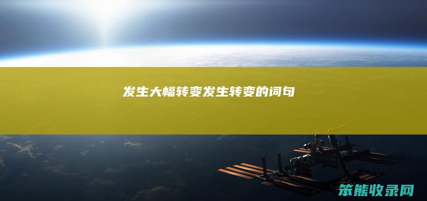 发生大幅转变（发生转变的词句）