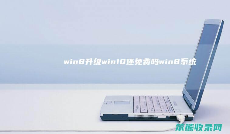 win8升级win10还免费吗（win8系统升级win10）