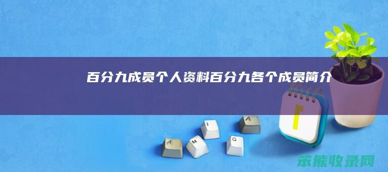 百分九成员个人资料（百分九各个成员简介）