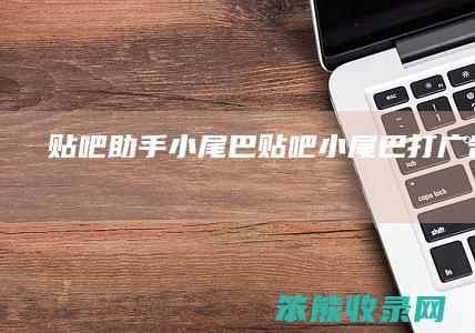 贴吧助手小尾巴（贴吧小尾巴打广告技巧）