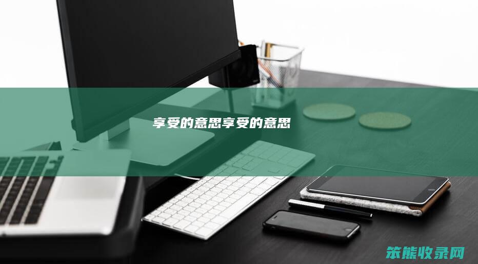 享受的意思（享受的意思）
