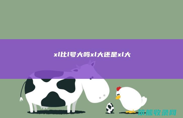 xl比l号大吗（xl大还是xl大）