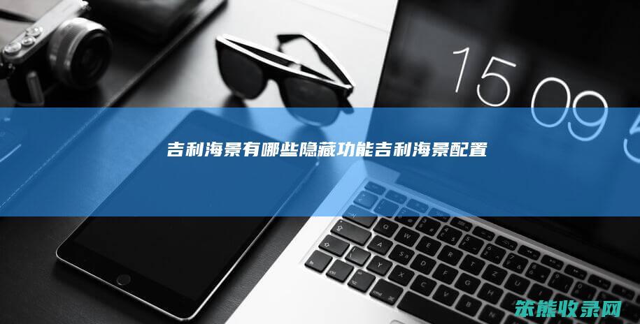 吉利海景有哪些隐藏功能（吉利海景配置）