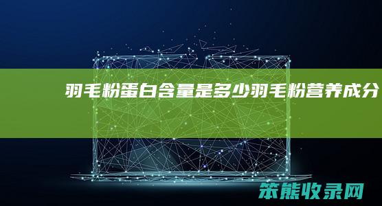 羽毛粉蛋白含量是多少（羽毛粉营养成分）
