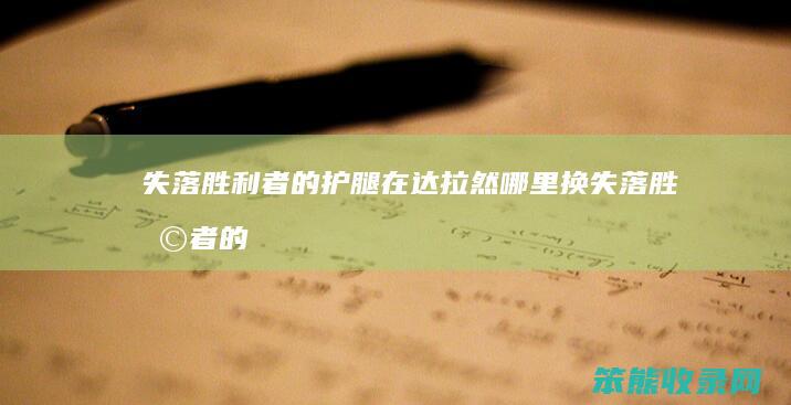 失落胜利者的护腿在达拉然哪里换（失落胜利者的头冠）