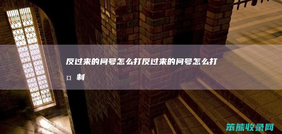 反过来的问号怎么打（反过来的问号怎么打复制）
