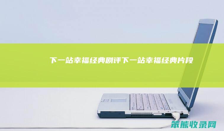 下一站幸福经典剧评（下一站幸福经典片段）