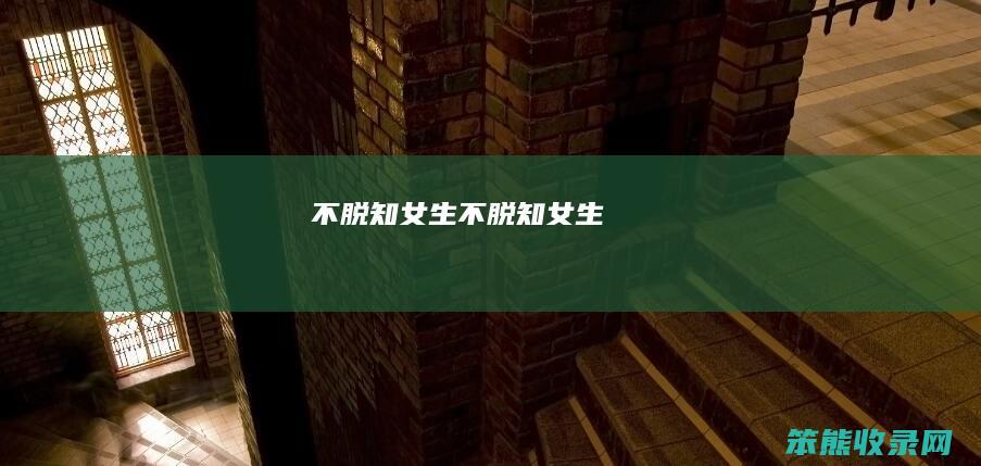不脱知女生（不脱知女生）