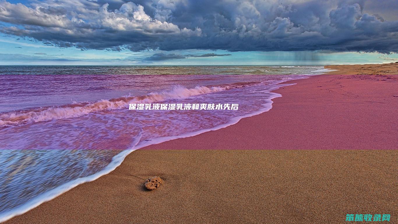 保湿乳液（保湿乳液和爽肤水先后）
