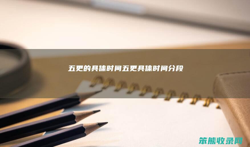 五更的具体时间（五更具体时间分段）