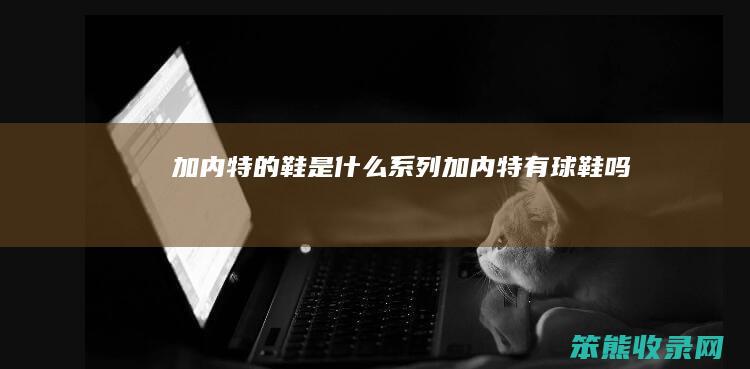 加内特的鞋是什么系列（加内特有球鞋吗）