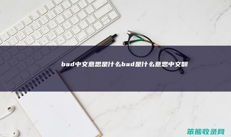 bad中文意思是什么（bad是什么意思中文翻译）