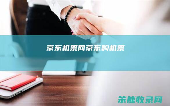 京东机票网（京东购机票）