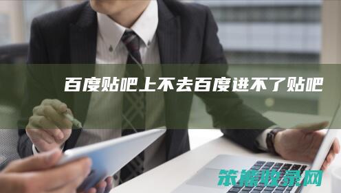 百度贴吧上不去（百度进不了贴吧）