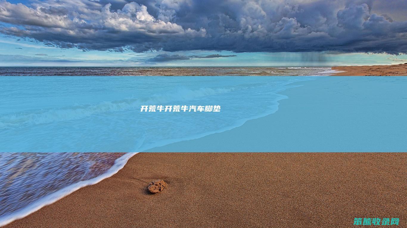 开荒牛（开荒牛汽车脚垫）