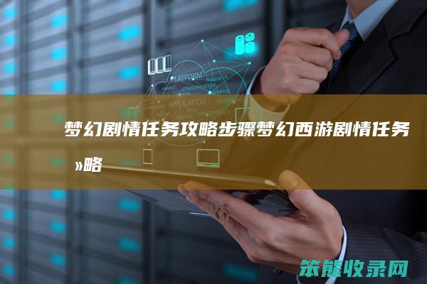 梦幻剧情任务攻略步骤（梦幻西游剧情任务攻略）