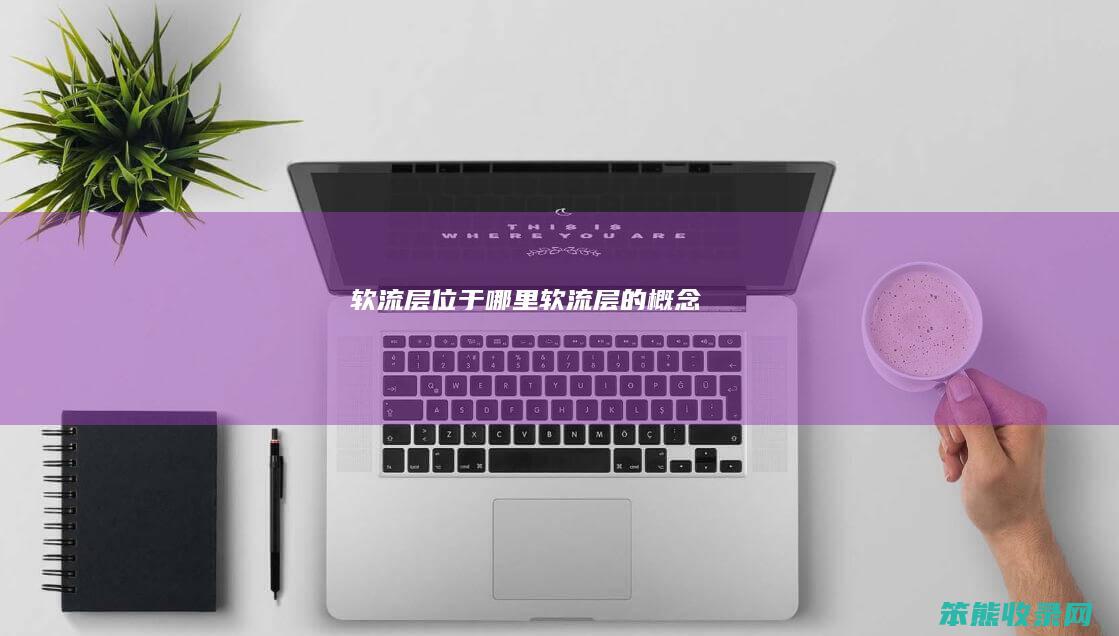软流层位于哪里（软流层的概念）