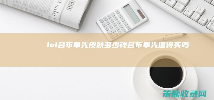 lol吕布奉先皮肤钱吕布奉先值得买吗