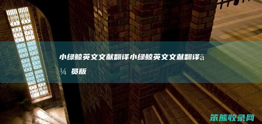 小绿鲸英文文献翻译（小绿鲸英文文献翻译会员版）