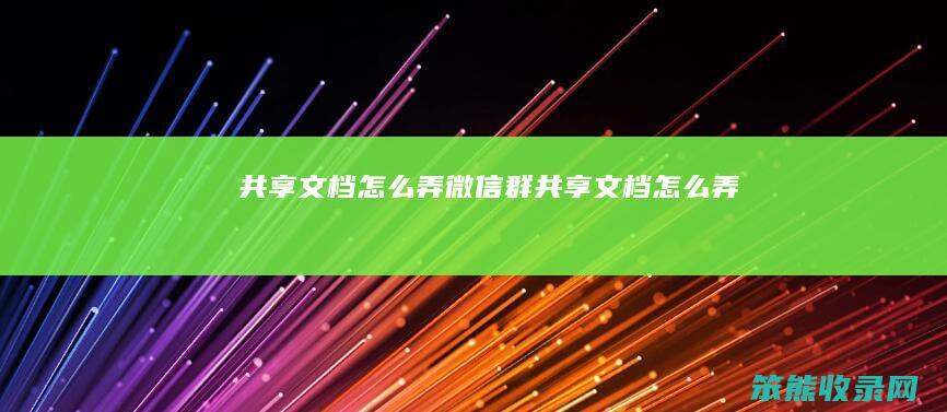 共享文档怎么弄（微信群共享文档怎么弄）