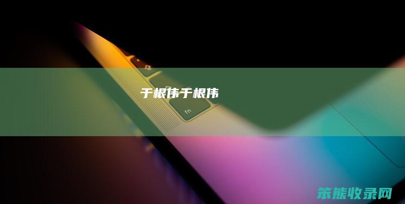 于根伟（于根伟）