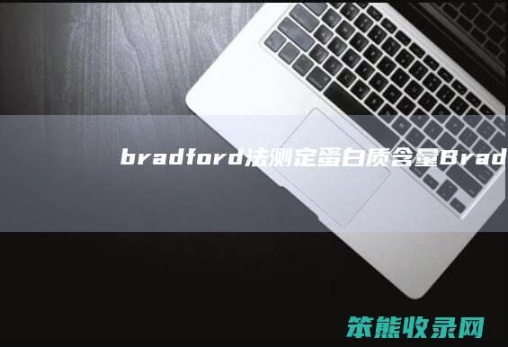 bradford法测定蛋白质含量（Bradford法测定蛋白质含量实验报告）