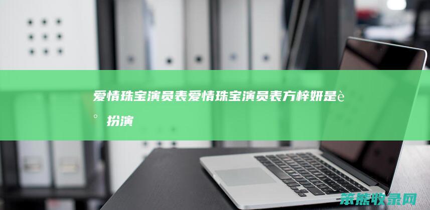 珠宝演员表珠宝演员表方梓妍是谁扮演