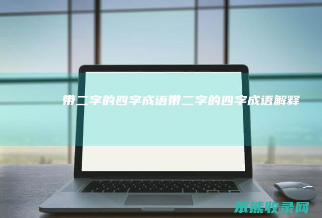 带二字的四字成语（带二字的四字成语解释）