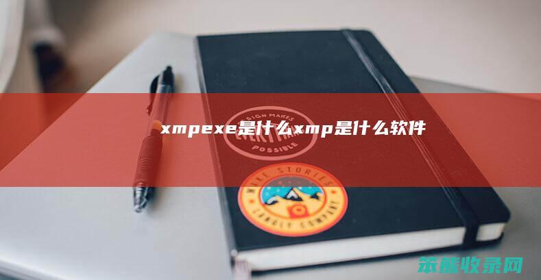 xmpexe是什么（xmp是什么软件）