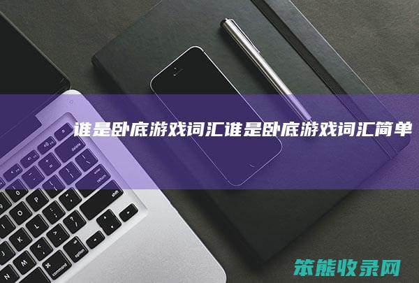 谁是卧底游戏词汇（谁是卧底游戏词汇简单）
