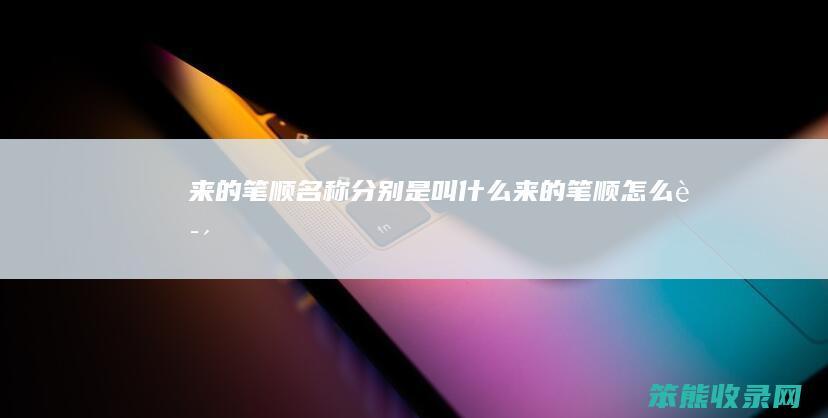 来的笔顺名称分别是叫什么（来的笔顺怎么说）