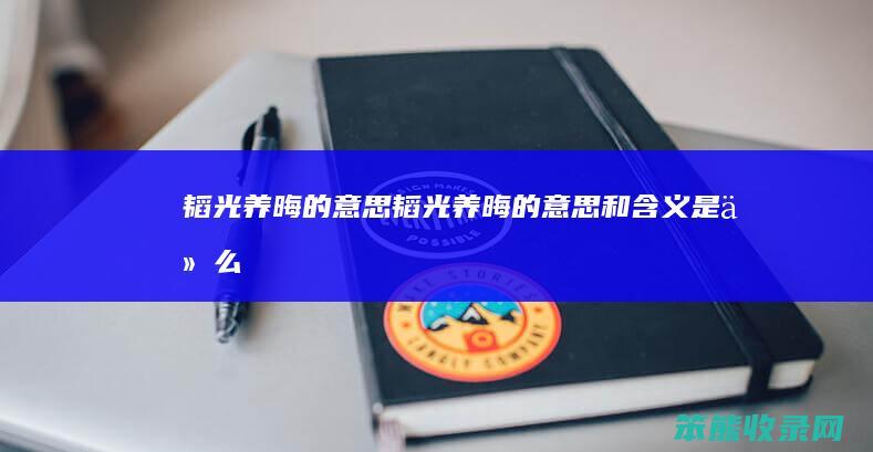 韬光养晦的意思（韬光养晦的意思和含义是什么）