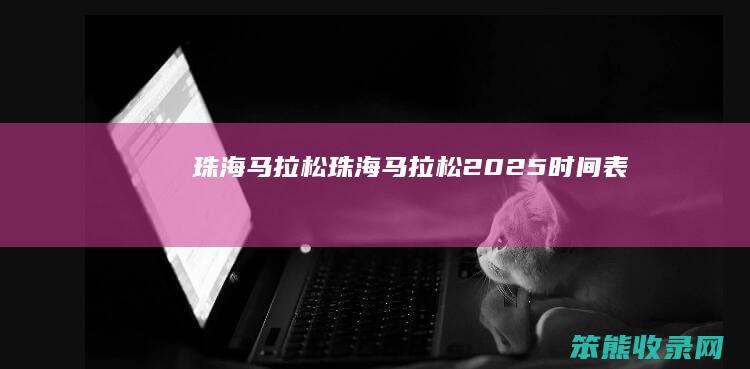 珠海马拉松（珠海马拉松2025时间表）