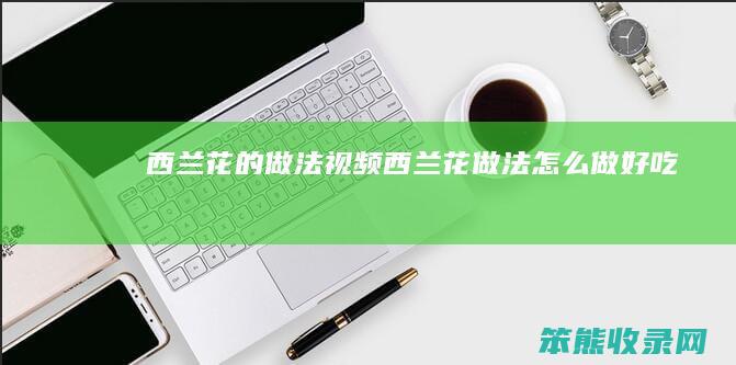 西兰花的做法视频（西兰花做法怎么做好吃）