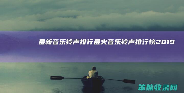 最新音乐铃声排行（最火音乐铃声排行榜2019）